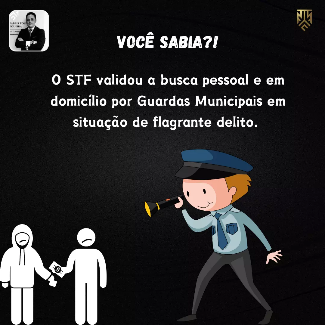 VOCÊ SABIA?! O STF VALIDOU A BUSCA PESSOAL E EM DOMICÍLIO POR GUARDAS MUNICIPAIS EM SITUAÇÃO DE FLAGRANTE DELITO. POR VINÍCIUS ANTUNES